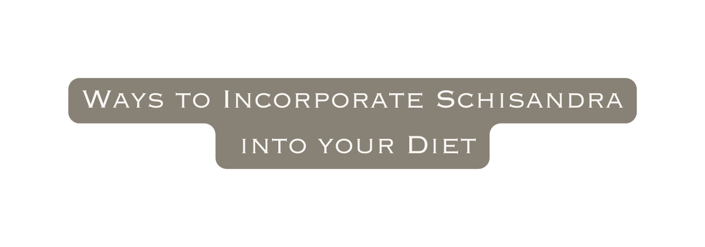 Ways to Incorporate Schisandra into your Diet
